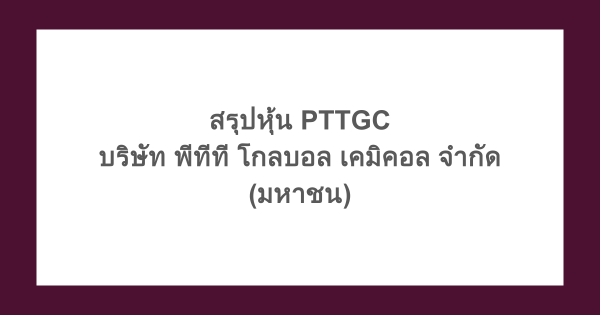 สรุปหุ้น PTTGC - แนวโน้มราคาหุ้นของ บริษัท พีทีที โกลบอล เคมิคอล จํากัด (มหาชน)