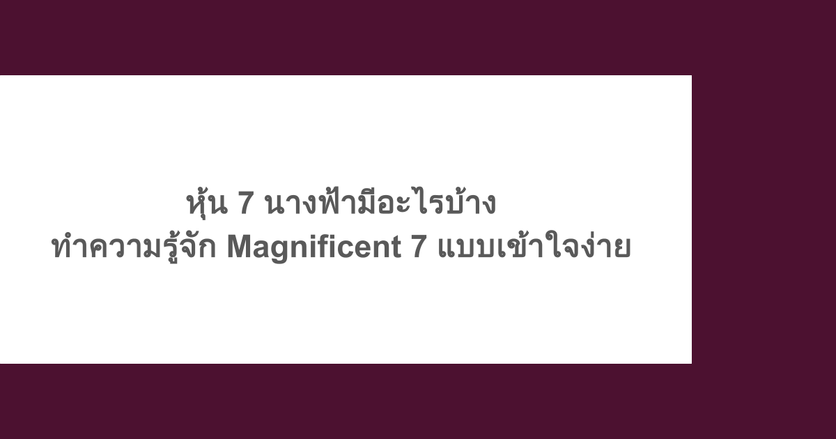 หุ้น 7 นางฟ้ามีอะไรบ้าง ทำความรู้จัก Magnificent 7 แบบเข้าใจง่าย