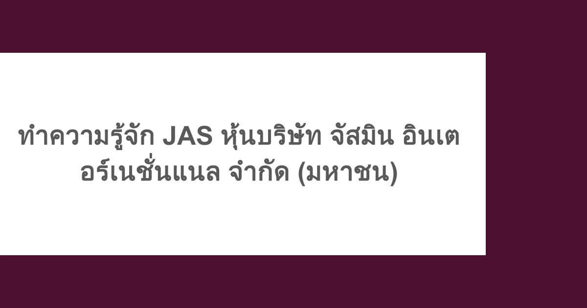 ทำความรู้จัก JAS หุ้นบริษัท จัสมิน อินเตอร์เนชั่นแนล จำกัด (มหาชน)