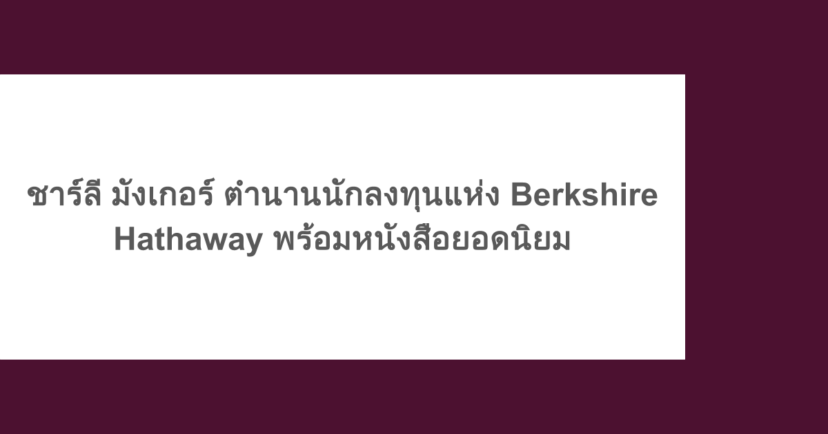 ชาร์ลี มังเกอร์ ตำนานนักลงทุนแห่ง Berkshire Hathaway พร้อมหนังสือยอดนิยม