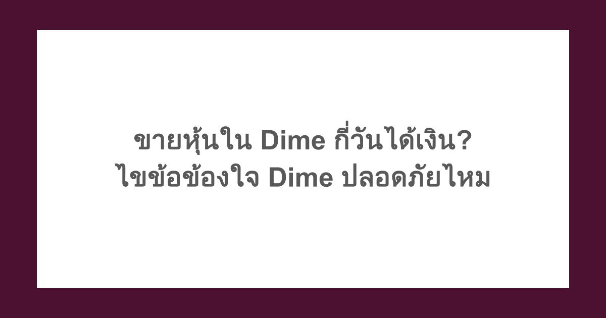 ขายหุ้นใน Dime กี่วันได้เงิน? ไขข้อข้องใจ Dime ปลอดภัยไหม